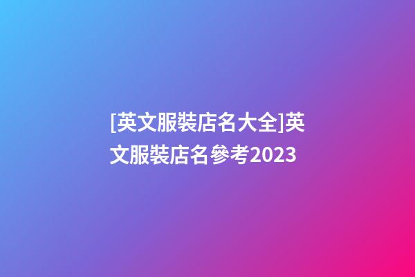 [英文服裝店名大全]英文服裝店名參考2023-第1張-店鋪起名-玄機(jī)派